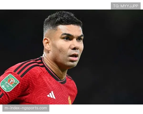 巴西卡塞米罗最后一舞 曼联后腰经验能否弥补运动能力下降